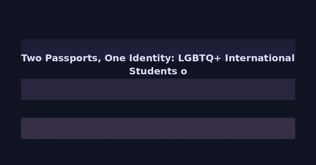 Two Passports, One Identity: LGBTQ+ International Students on U.S. Campuses