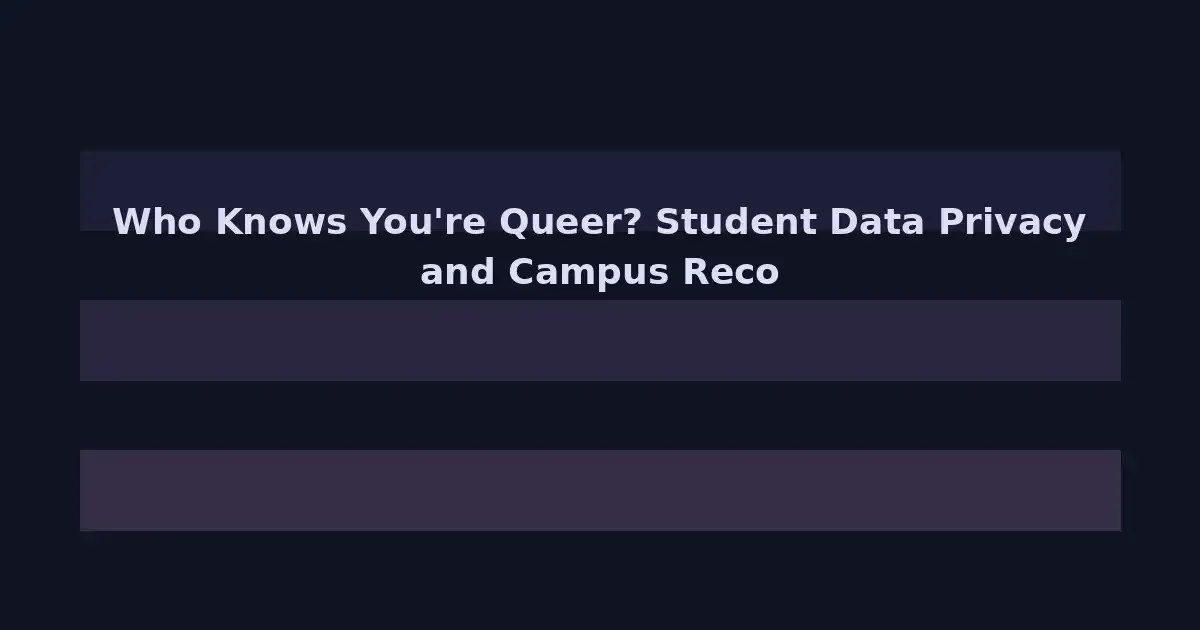 Who Knows You're Queer? Student Data Privacy and Campus Records in 2026