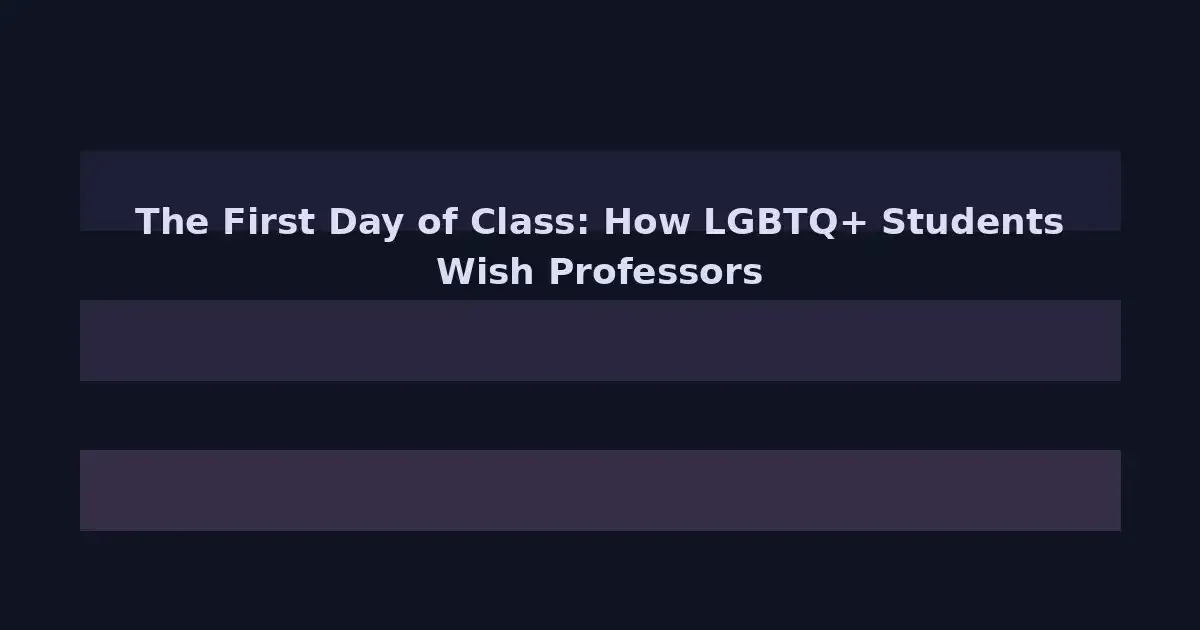 The First Day of Class: How LGBTQ+ Students Wish Professors Would Introduce Themselves
