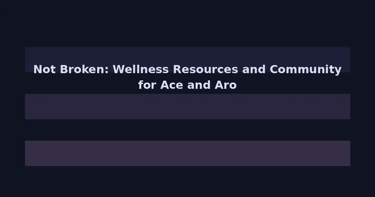 Not Broken: Wellness Resources and Community for Ace and Aro College Students