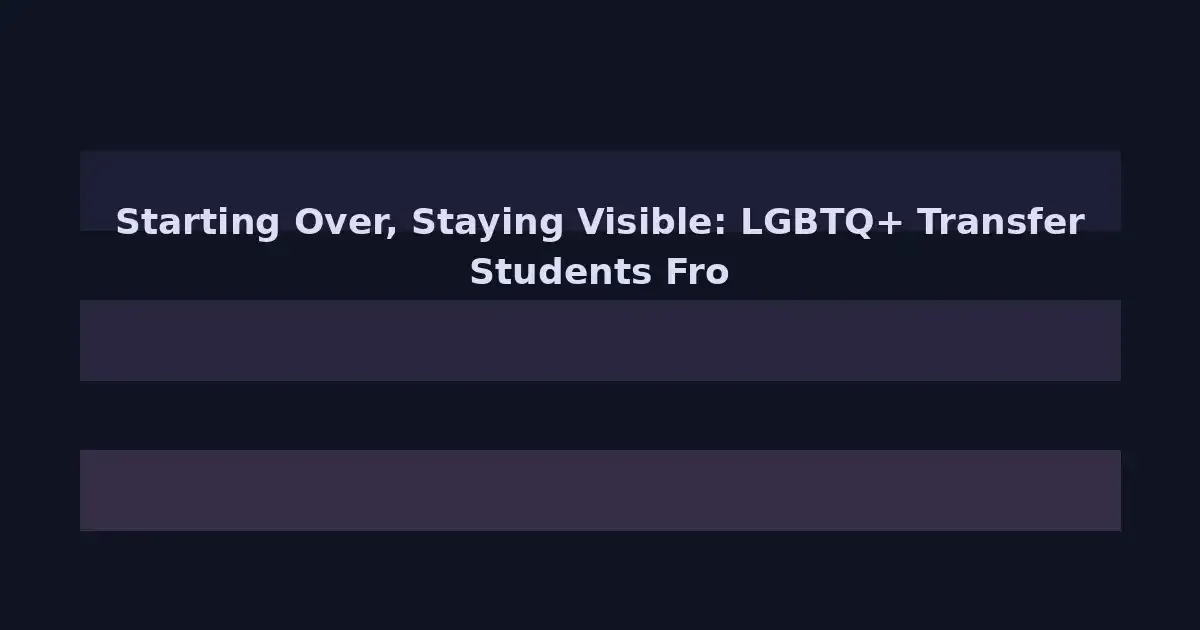 Starting Over, Staying Visible: LGBTQ+ Transfer Students From Community College