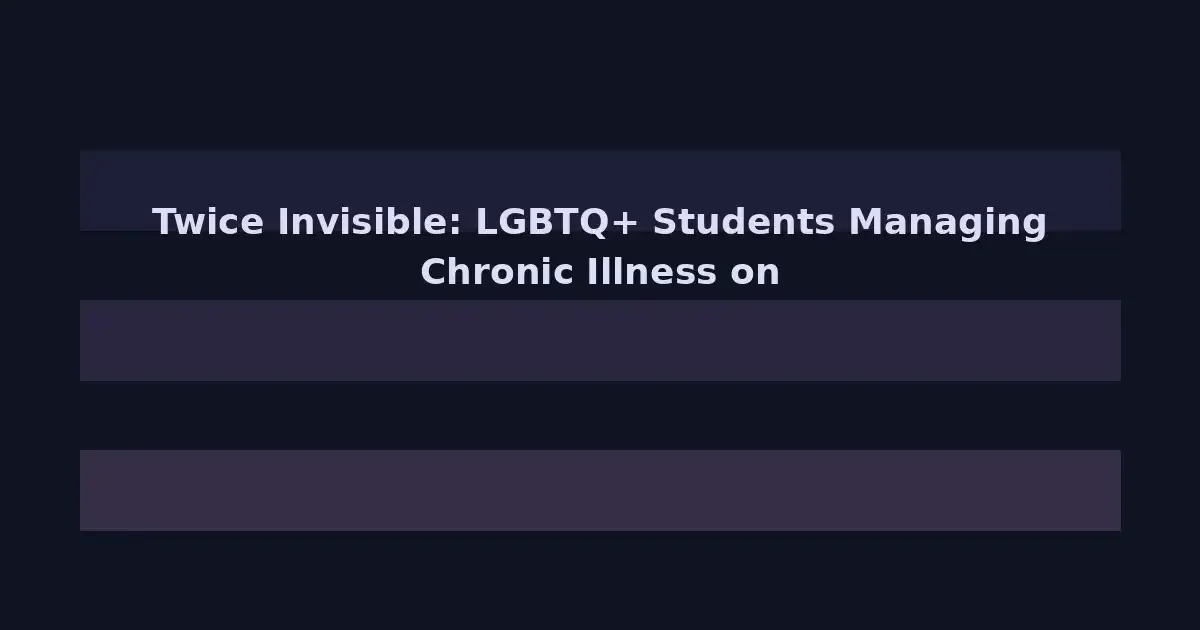 Twice Invisible: LGBTQ+ Students Managing Chronic Illness on Campus