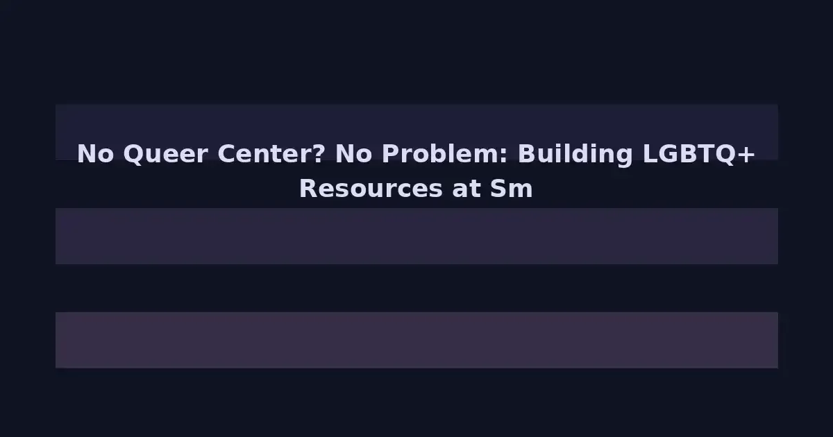 No Queer Center? No Problem: Building LGBTQ+ Resources at Small and Rural Colleges