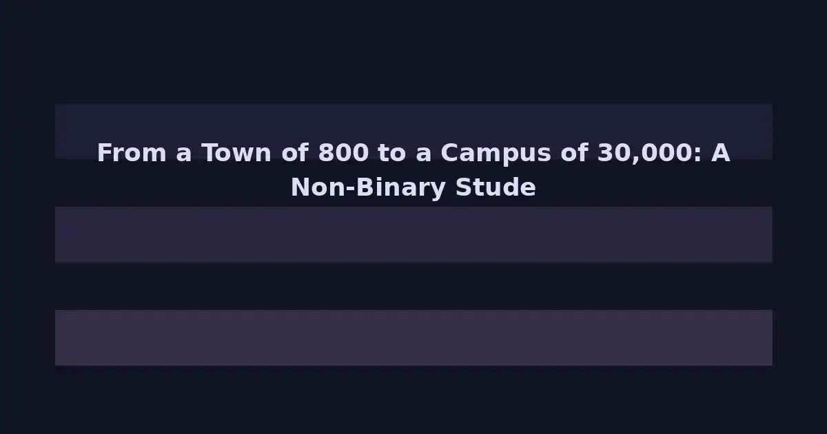 From a Town of 800 to a Campus of 30,000: A Non-Binary Student's First Year