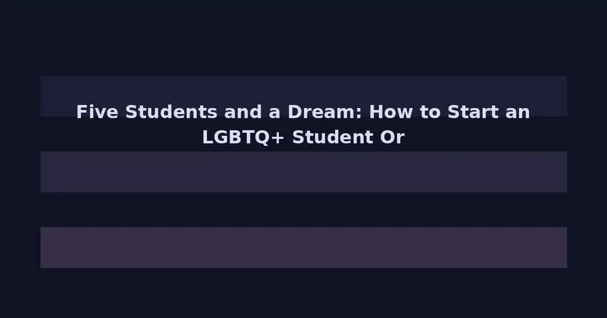 Five Students and a Dream: How to Start an LGBTQ+ Student Organization From Scratch